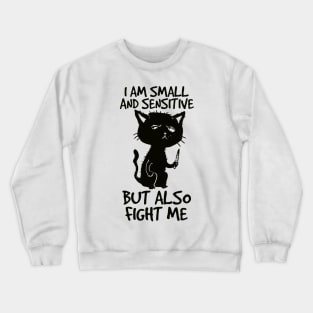 I am small and sensitive but also fight me - Funny Cat Design Crewneck Sweatshirt